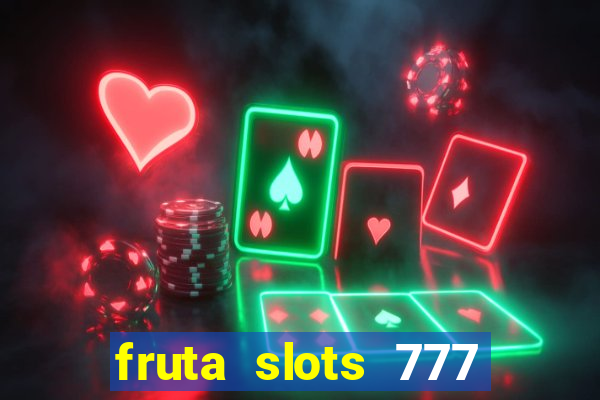 fruta slots 777 mega jackpot paga mesmo